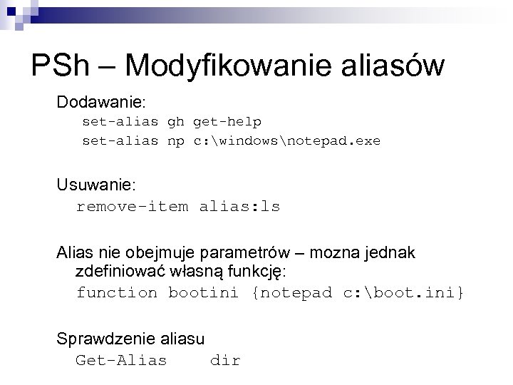 PSh – Modyfikowanie aliasów Dodawanie: set-alias gh get-help set-alias np c: windowsnotepad. exe Usuwanie: