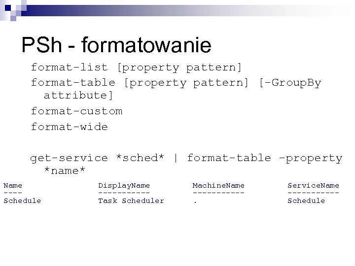 PSh - formatowanie format-list [property pattern] format-table [property pattern] [-Group. By attribute] format-custom format-wide