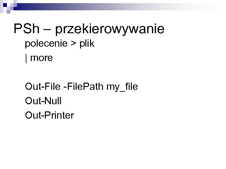 PSh – przekierowywanie polecenie > plik | more Out-File. Path my_file Out-Null Out-Printer 