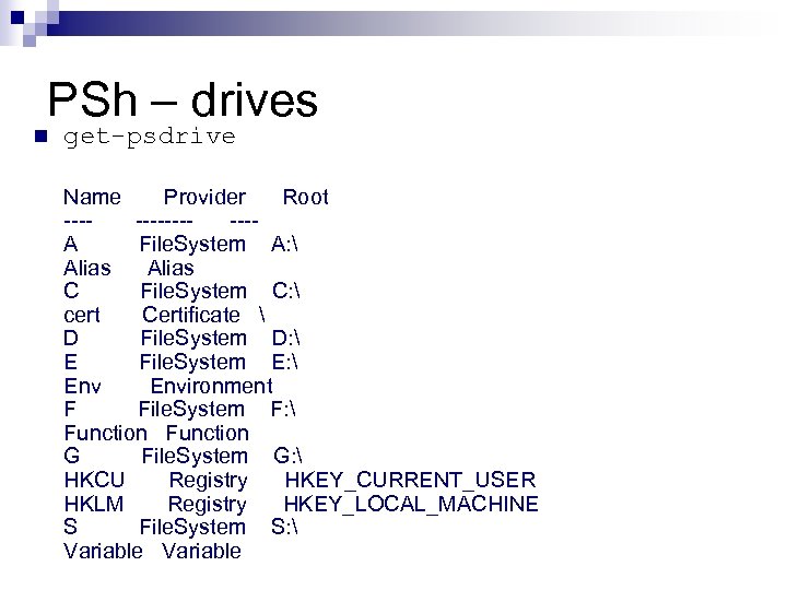 PSh – drives n get-psdrive Name Provider Root -------A File. System A:  Alias