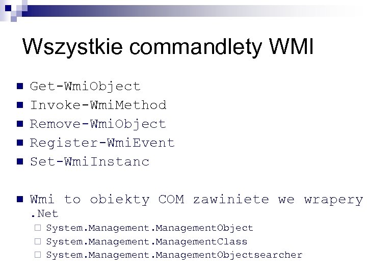 Wszystkie commandlety WMI n Get-Wmi. Object Invoke-Wmi. Method Remove-Wmi. Object Register-Wmi. Event Set-Wmi. Instanc
