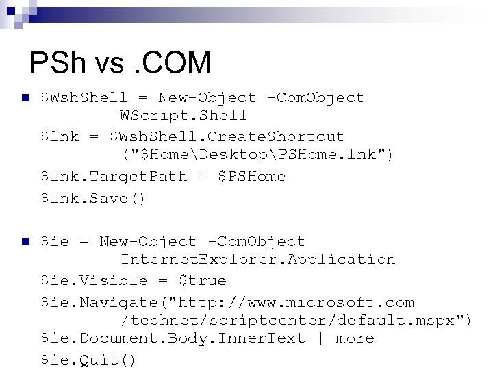 PSh vs. COM n $Wsh. Shell = New-Object –Com. Object WScript. Shell $lnk =