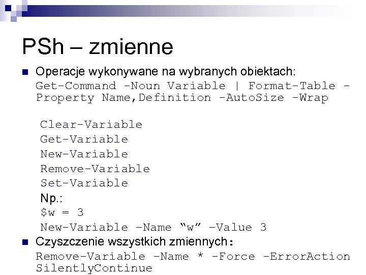 PSh – zmienne n n Operacje wykonywane na wybranych obiektach: Get-Command -Noun Variable |