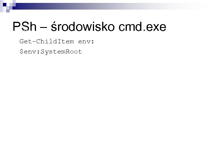 PSh – środowisko cmd. exe listowanie: Get-Child. Item env: $env: System. Root 