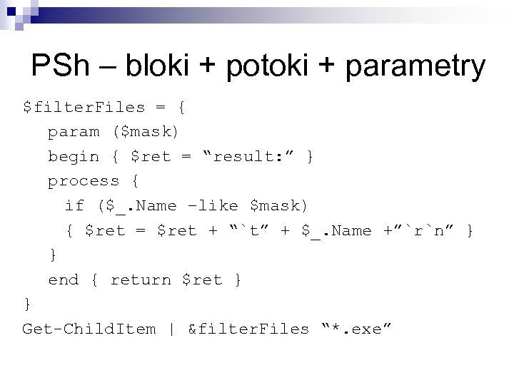 PSh – bloki + potoki + parametry $filter. Files = { param ($mask) begin
