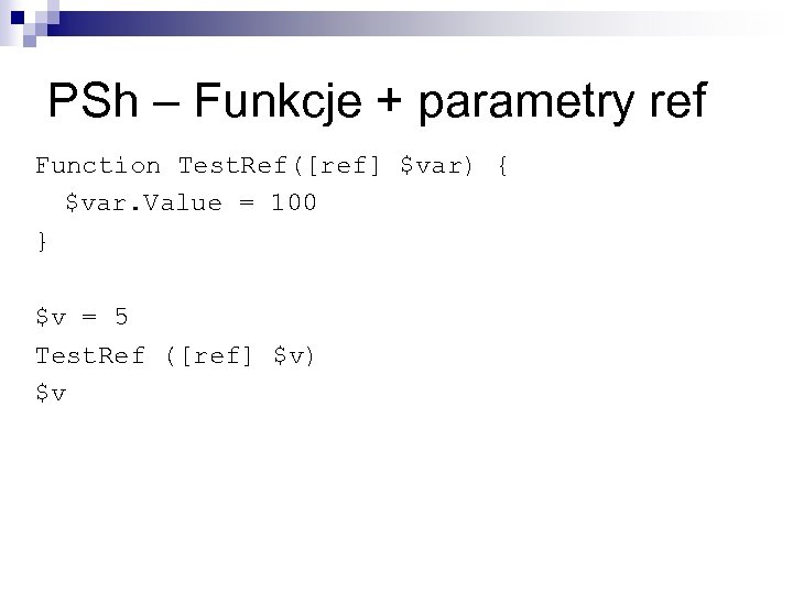 PSh – Funkcje + parametry ref Function Test. Ref([ref] $var) { $var. Value =