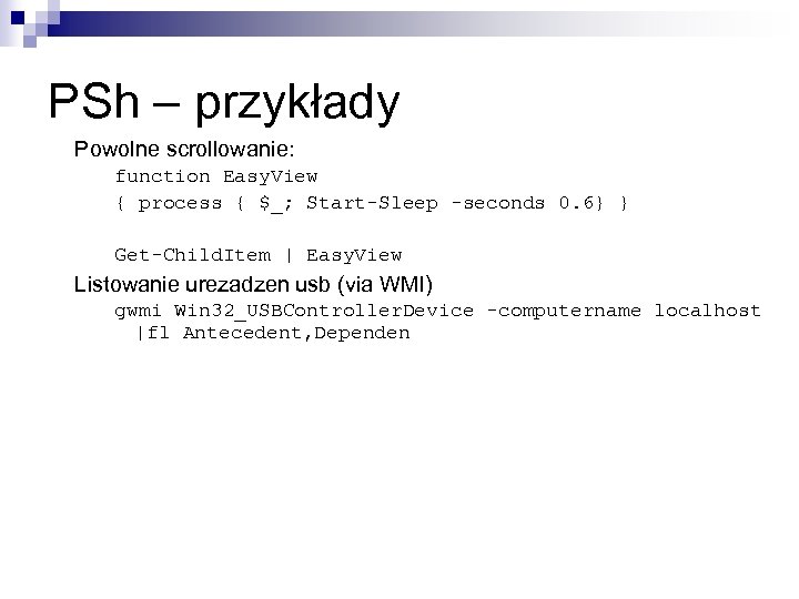 PSh – przykłady Powolne scrollowanie: function Easy. View { process { $_; Start-Sleep -seconds