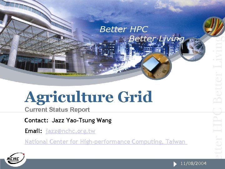 Agriculture Grid Current Status Report Contact: Jazz Yao-Tsung Wang Email: jazz@nchc. org. tw National