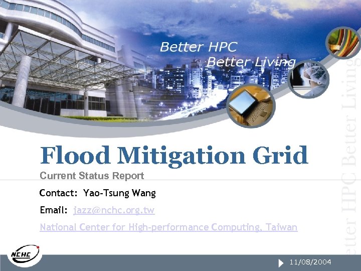 Flood Mitigation Grid Current Status Report Contact: Yao-Tsung Wang Email: jazz@nchc. org. tw National