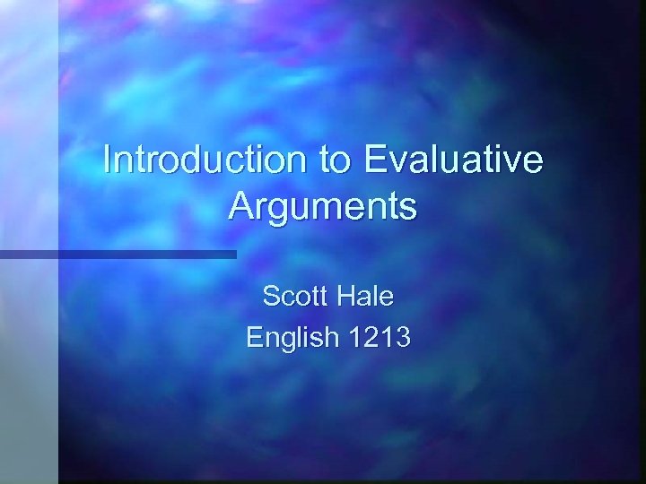 Introduction to Evaluative Arguments Scott Hale English 1213 