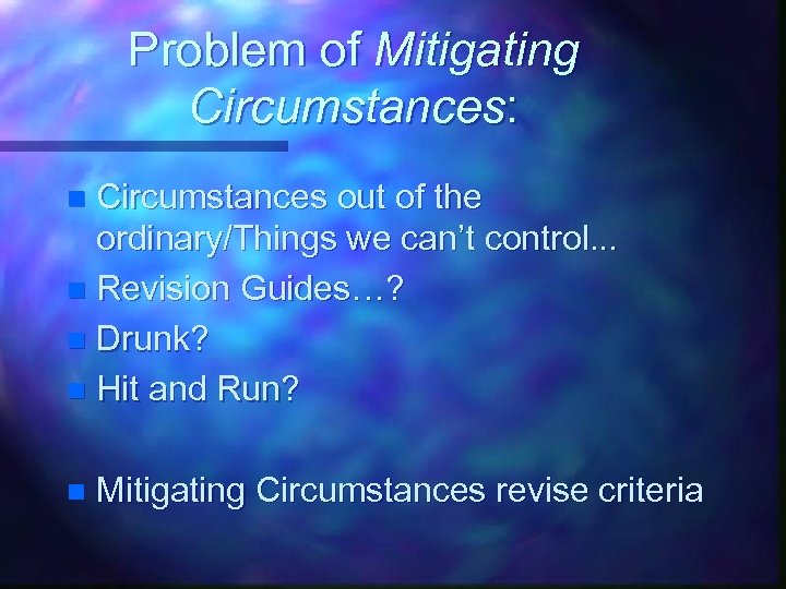 Problem of Mitigating Circumstances: Circumstances out of the ordinary/Things we can’t control. . .