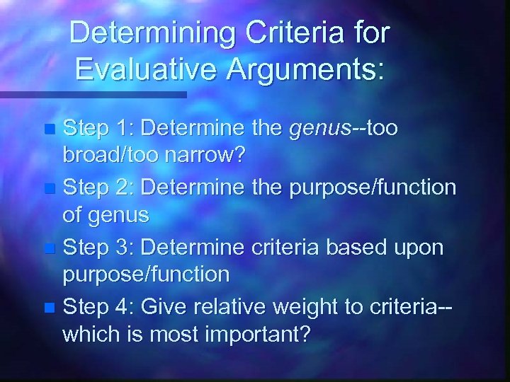 Determining Criteria for Evaluative Arguments: Step 1: Determine the genus--too broad/too narrow? n Step