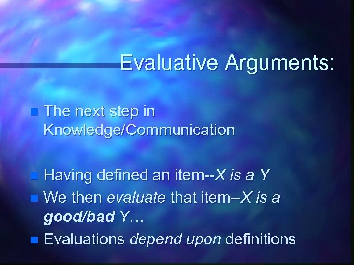 Evaluative Arguments: n The next step in Knowledge/Communication Having defined an item--X is a