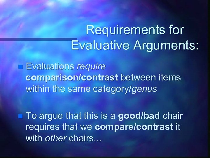 Requirements for Evaluative Arguments: n Evaluations require comparison/contrast between items within the same category/genus