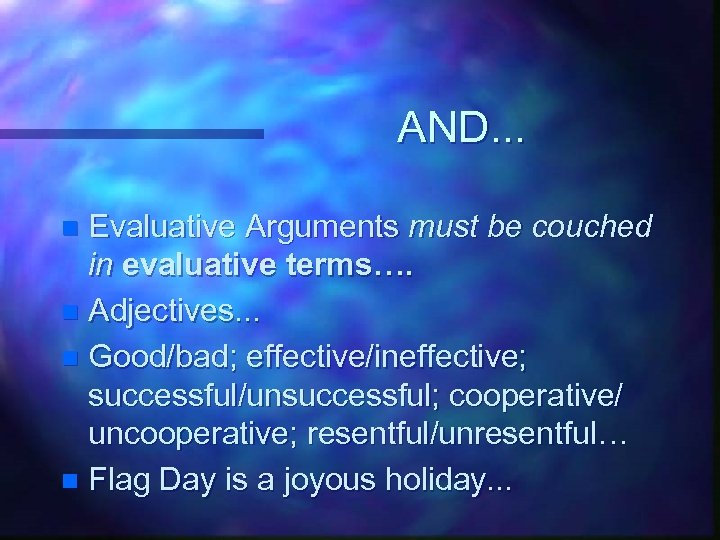 AND. . . Evaluative Arguments must be couched in evaluative terms…. n Adjectives. .