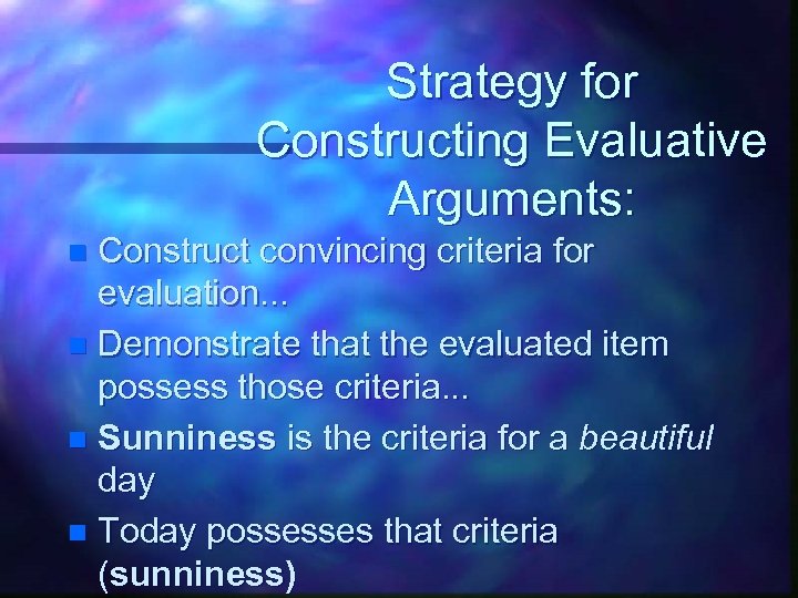 Strategy for Constructing Evaluative Arguments: Construct convincing criteria for evaluation. . . n Demonstrate