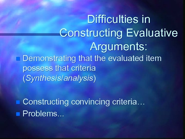 Difficulties in Constructing Evaluative Arguments: n Demonstrating that the evaluated item possess that criteria