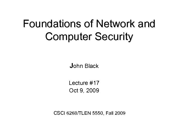 Foundations of Network and Computer Security John Black Lecture #17 Oct 9, 2009 CSCI