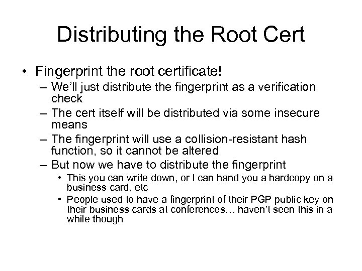 Distributing the Root Cert • Fingerprint the root certificate! – We’ll just distribute the