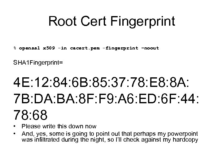 Root Cert Fingerprint % openssl x 509 -in cacert. pem -fingerprint –noout SHA 1