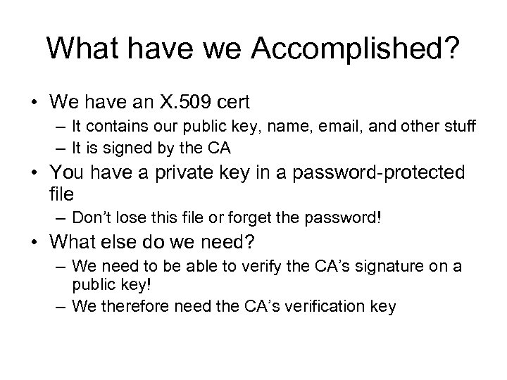 What have we Accomplished? • We have an X. 509 cert – It contains