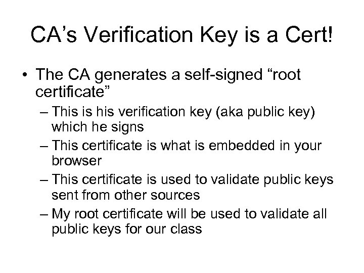 CA’s Verification Key is a Cert! • The CA generates a self-signed “root certificate”