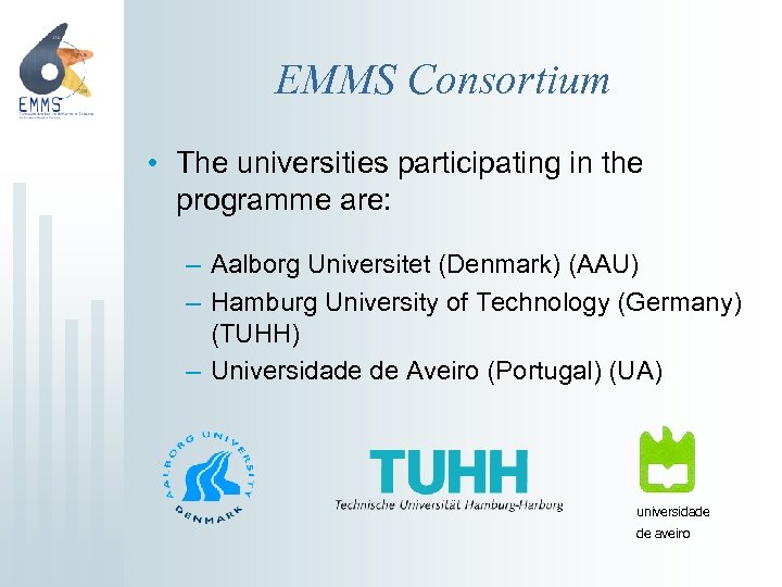 EMMS Consortium • The universities participating in the programme are: – Aalborg Universitet (Denmark)