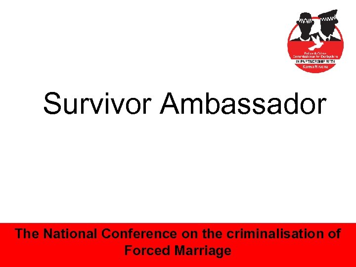 Survivor Ambassador The National Conference on the criminalisation of Forced Marriage 11 