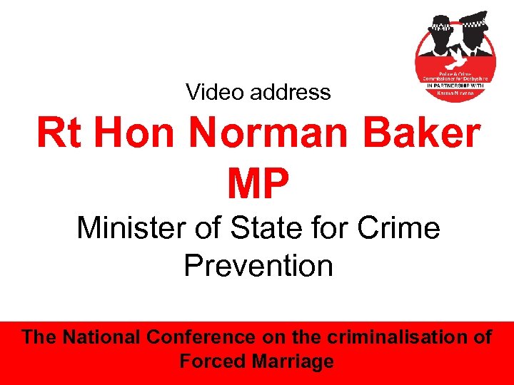 Video address Rt Hon Norman Baker MP Minister of State for Crime Prevention The