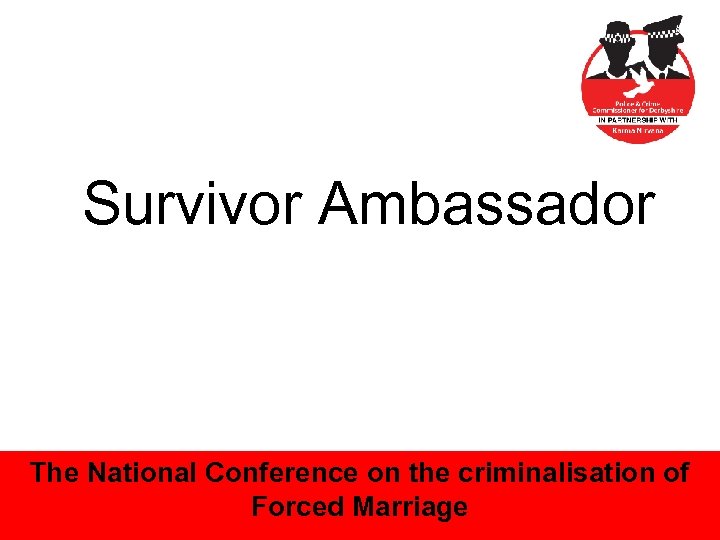 Survivor Ambassador The National Conference on the criminalisation of Forced Marriage 15 