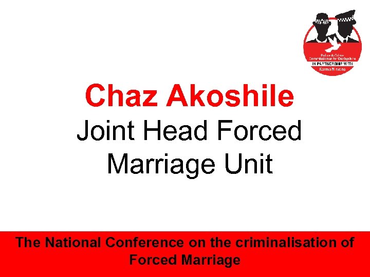 Chaz Akoshile Joint Head Forced Marriage Unit The National Conference on the criminalisation of