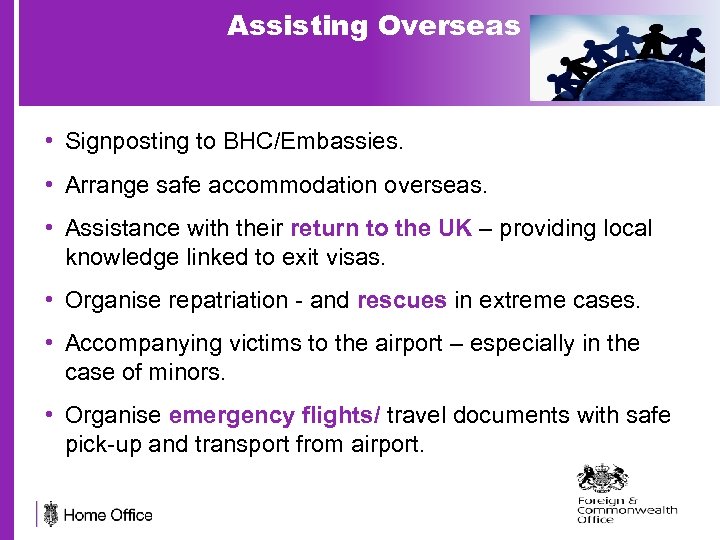 Assisting Overseas • Signposting to BHC/Embassies. • Arrange safe accommodation overseas. • Assistance with