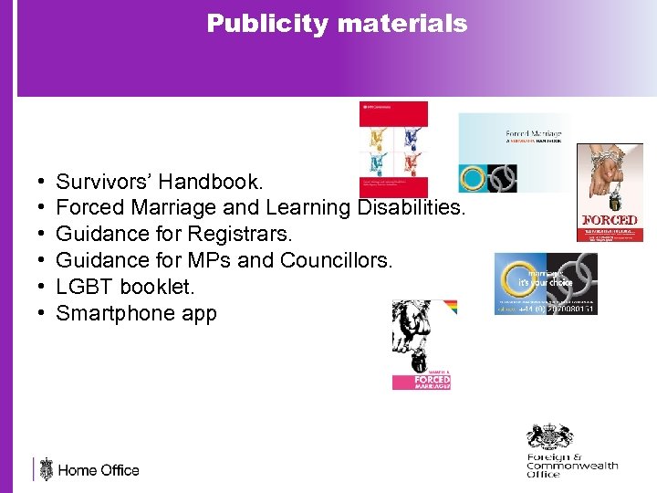 Publicity materials • • • Survivors’ Handbook. Forced Marriage and Learning Disabilities. Guidance for