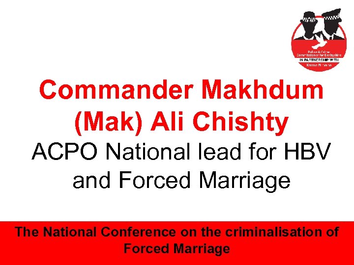 Commander Makhdum (Mak) Ali Chishty ACPO National lead for HBV and Forced Marriage The