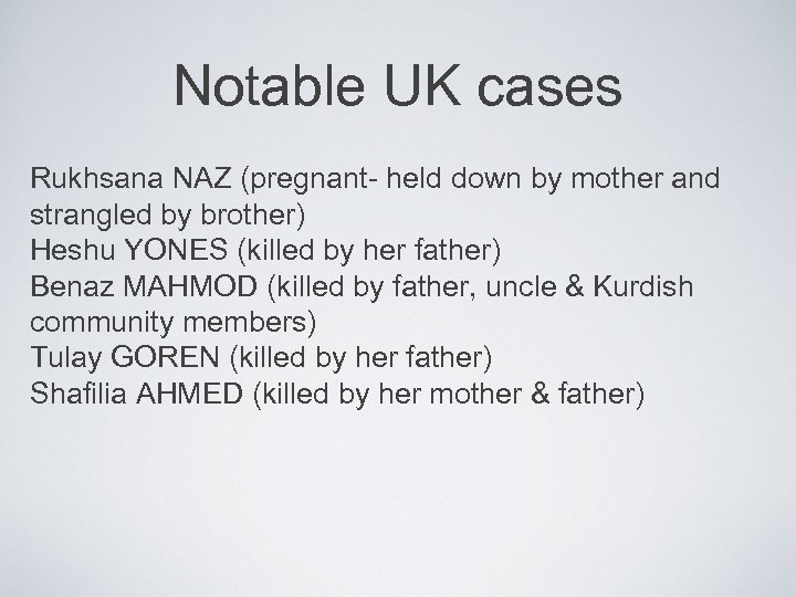 Notable UK cases Rukhsana NAZ (pregnant- held down by mother and strangled by brother)