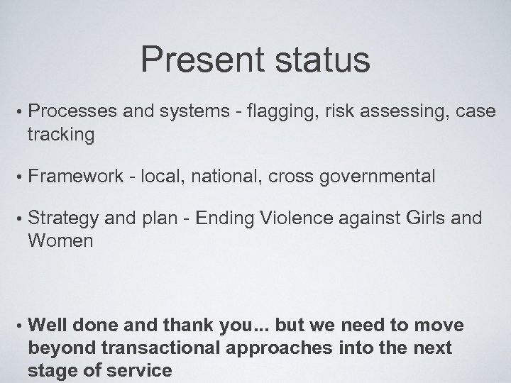 Present status • Processes and systems - flagging, risk assessing, case tracking • Framework