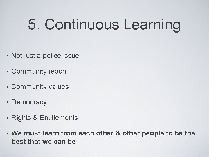 5. Continuous Learning • Not just a police issue • Community reach • Community