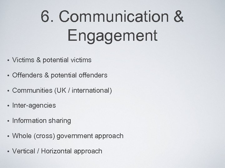 6. Communication & Engagement • Victims & potential victims • Offenders & potential offenders