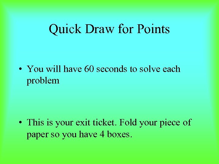 Quick Draw for Points • You will have 60 seconds to solve each problem