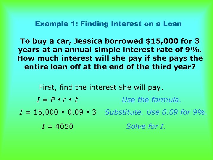 Example 1: Finding Interest on a Loan To buy a car, Jessica borrowed $15,
