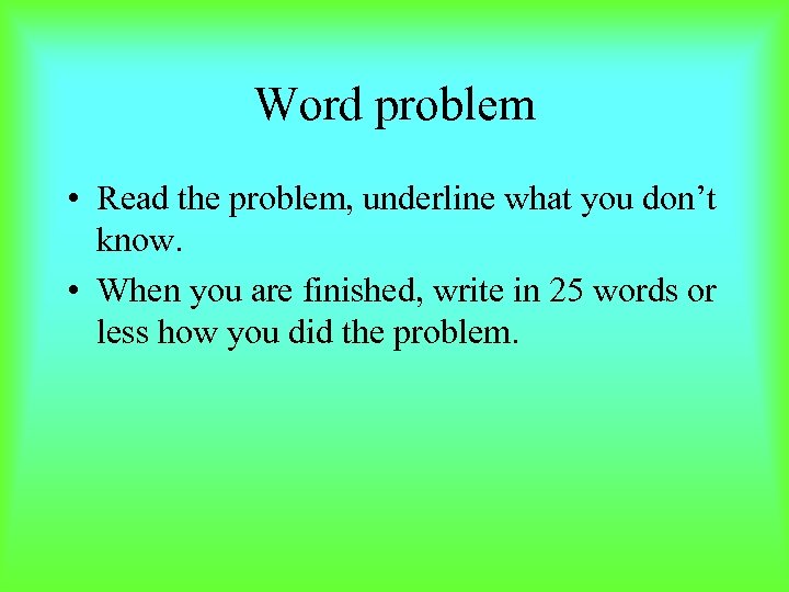 Word problem • Read the problem, underline what you don’t know. • When you