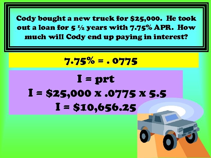 Cody bought a new truck for $25, 000. He took out a loan for