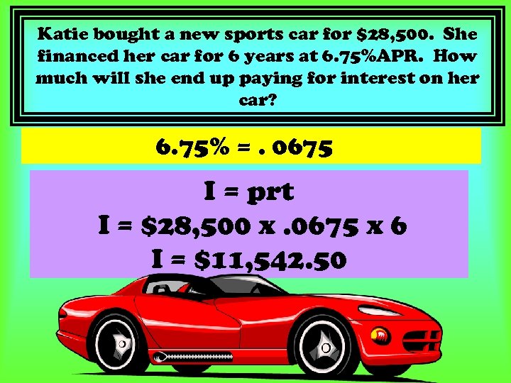 Katie bought a new sports car for $28, 500. She financed her car for