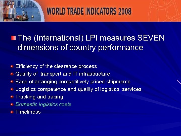 The (International) LPI measures SEVEN dimensions of country performance Efficiency of the clearance process