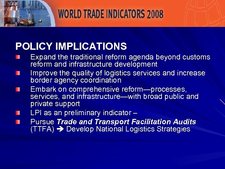 Key Policy Implications POLICY IMPLICATIONS Expand the traditional reform agenda beyond customs reform and