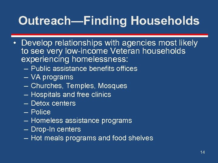 Outreach—Finding Households • Develop relationships with agencies most likely to see very low-income Veteran