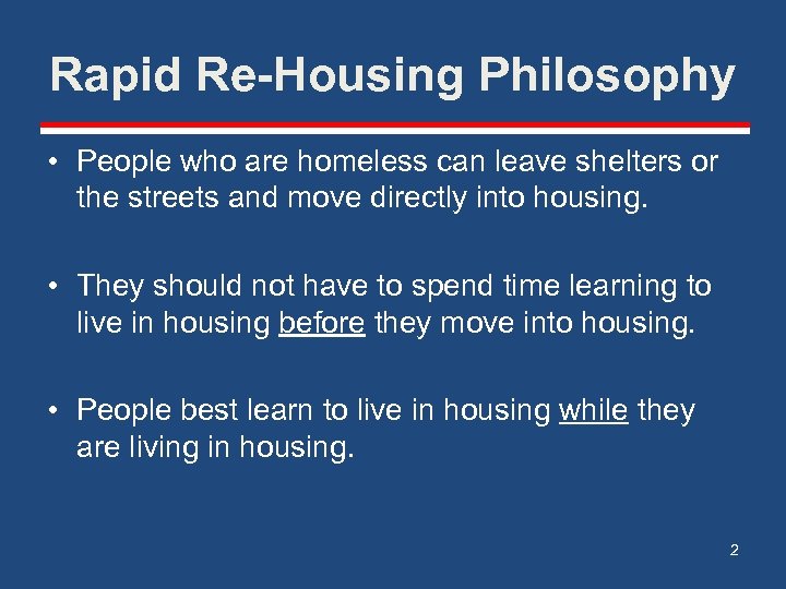 Rapid Re-Housing Philosophy • People who are homeless can leave shelters or the streets