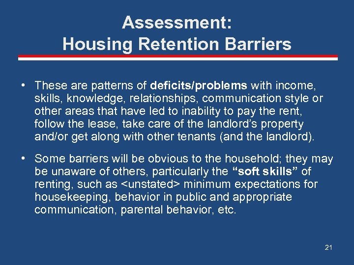 Assessment: Housing Retention Barriers • These are patterns of deficits/problems with income, skills, knowledge,