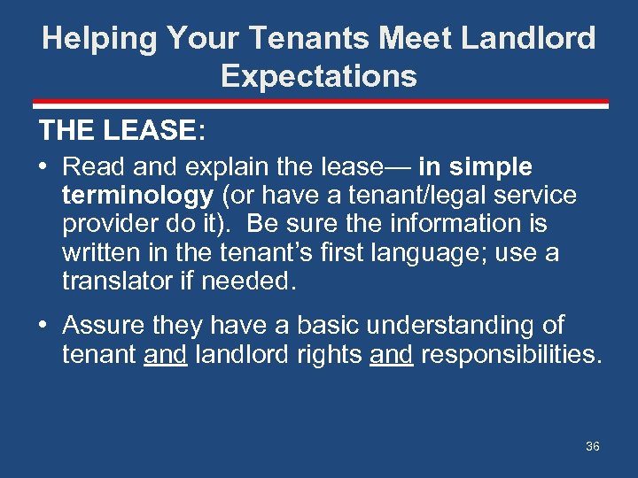 Helping Your Tenants Meet Landlord Expectations THE LEASE: • Read and explain the lease—