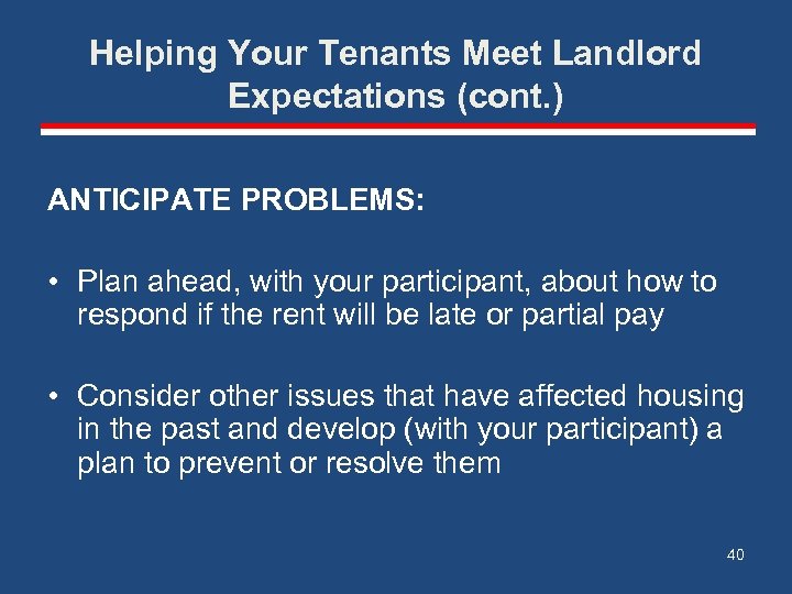 Helping Your Tenants Meet Landlord Expectations (cont. ) ANTICIPATE PROBLEMS: • Plan ahead, with